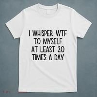 I Whisper Wtf To Myself At Least 20 Times A Day Funny T-Shirt thumb 5