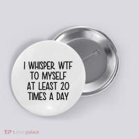 I Whisper Wtf To Myself At Least 20 Times A Day Funny Button thumb 0