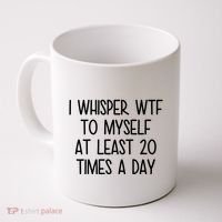 I Whisper Wtf To Myself At Least 20 Times A Day Funny Coffee Mug thumb 0