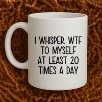 I Whisper Wtf To Myself At Least 20 Times A Day Funny Coffee Mug thumb 2