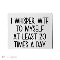 I Whisper Wtf To Myself At Least 20 Times A Day Funny Mousepad thumb 0