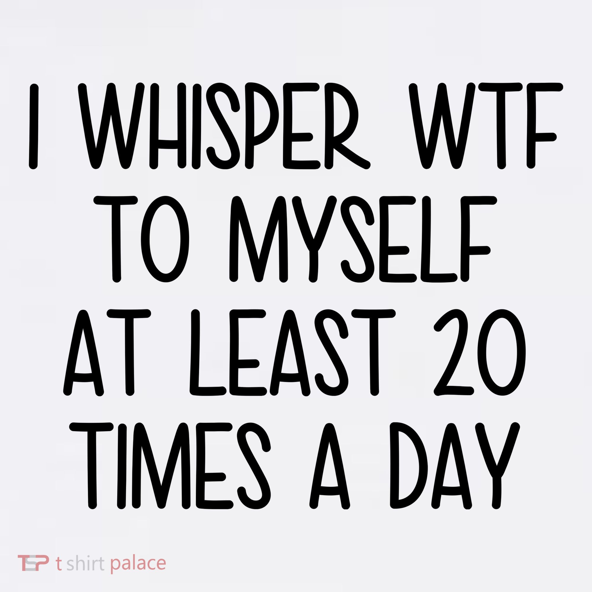 I Whisper Wtf To Myself At Least 20 Times A Day Funny Women's Tank Top