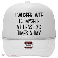 I Whisper Wtf To Myself At Least 20 Times A Day Funny Hat thumb 0
