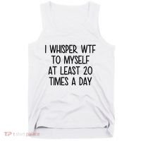 I Whisper Wtf To Myself At Least 20 Times A Day Funny Tank Top thumb 0
