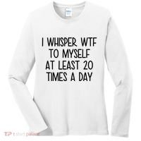 I Whisper Wtf To Myself At Least 20 Times A Day Funny Women's Long Sleeve Shirt thumb 0