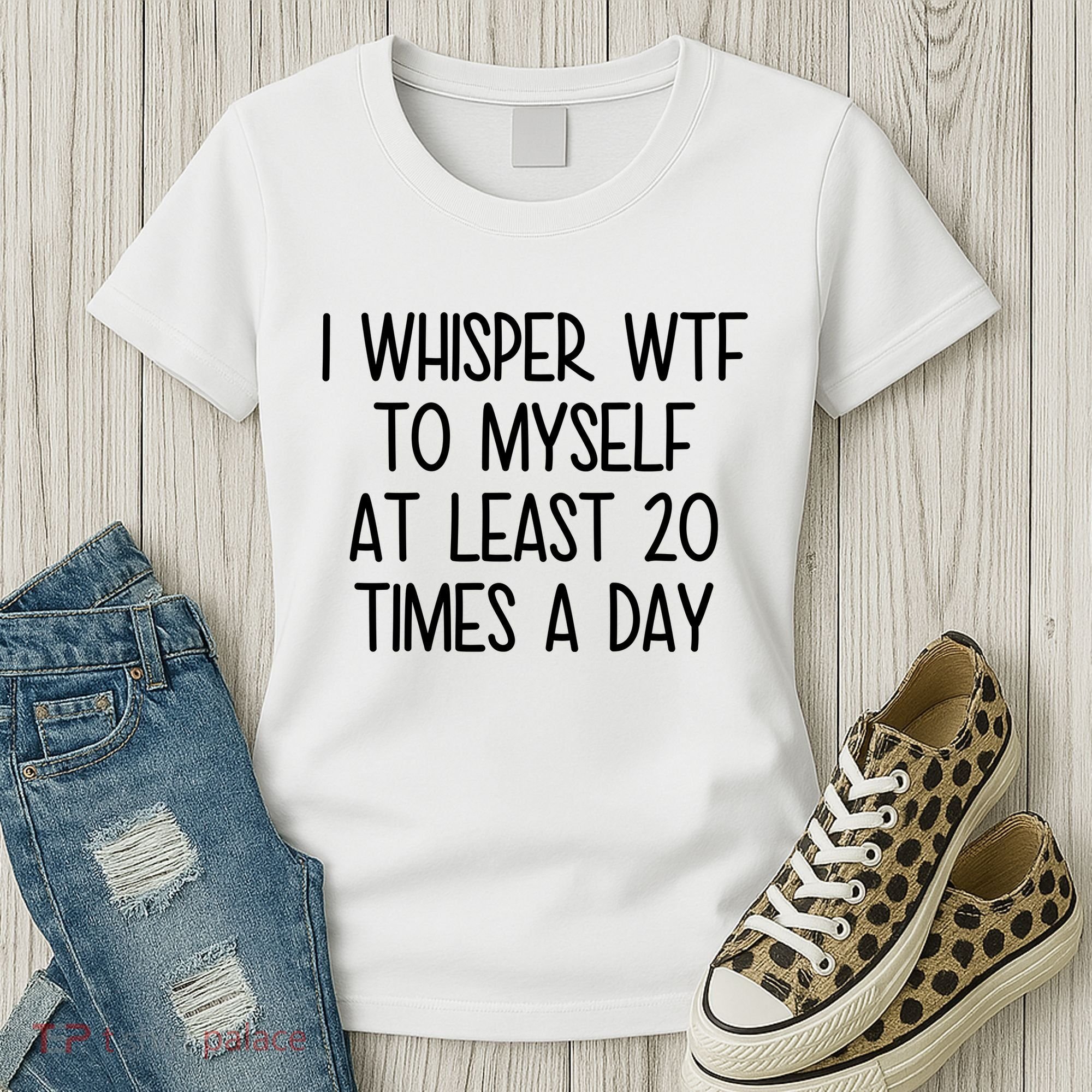 I Whisper Wtf To Myself At Least 20 Times A Day Funny Women's T-Shirt