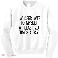 I Whisper Wtf To Myself At Least 20 Times A Day Funny Kids Sweatshirt thumb 0