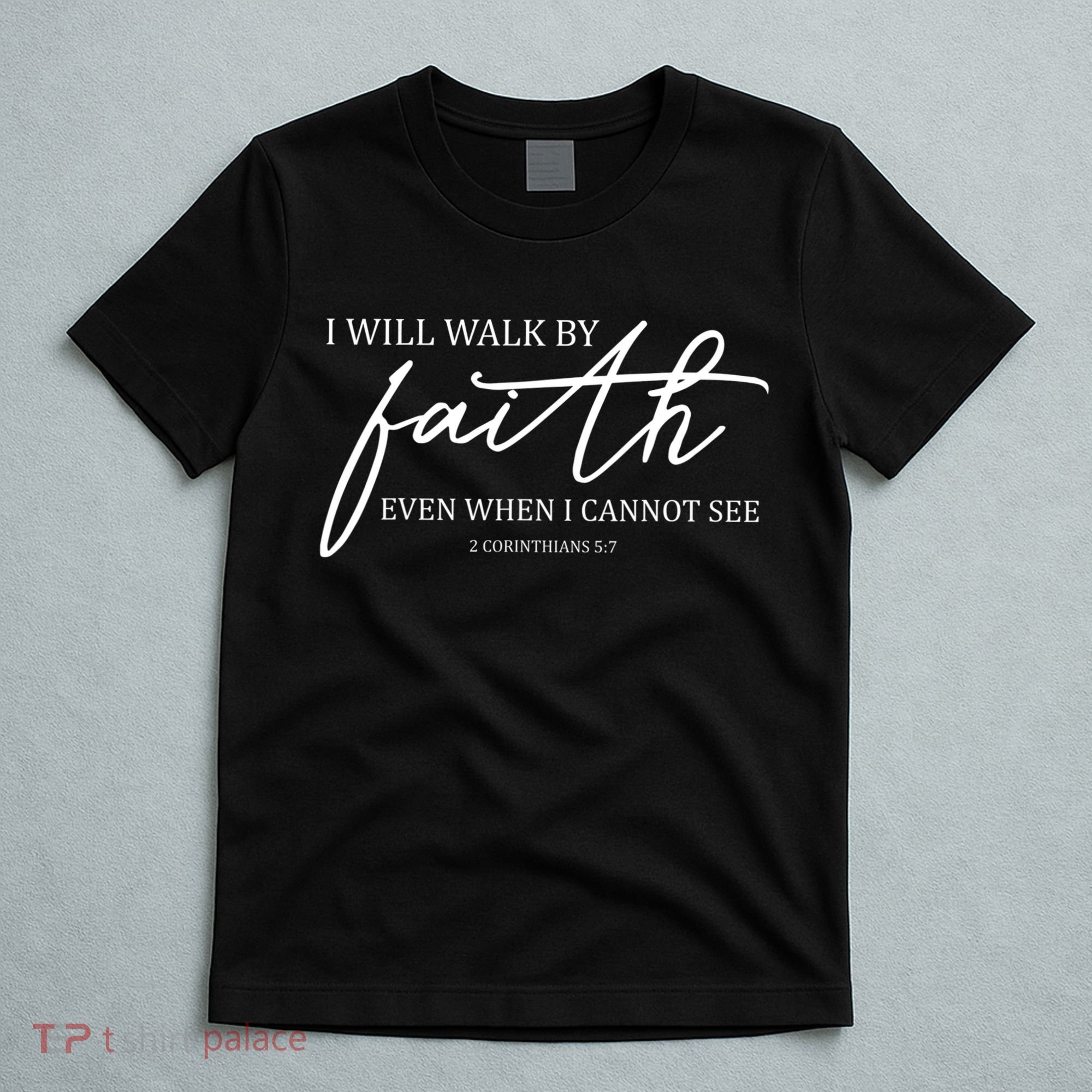 I Will Walk By Faith Even When I Cannot See Faith Christian T-Shirt