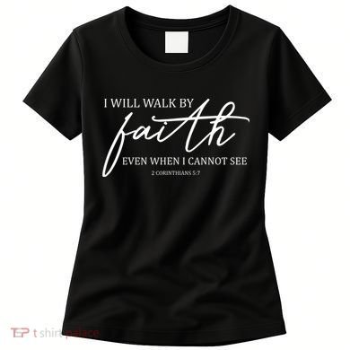 I Will Walk By Faith Even When I Cannot See Faith Christian Women's T-Shirt
