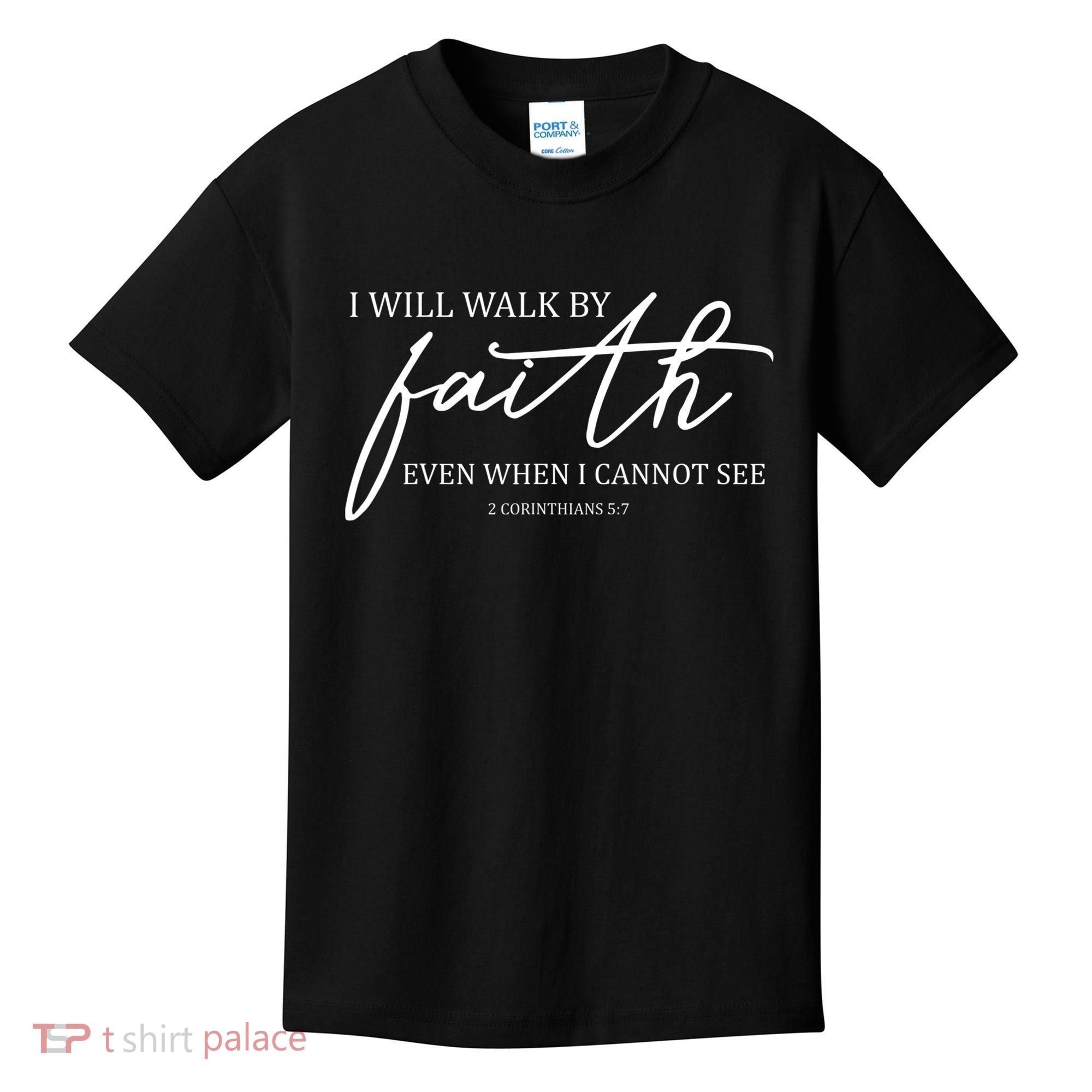 I Will Walk By Faith Even When I Cannot See Faith Christian Kids T-Shirt