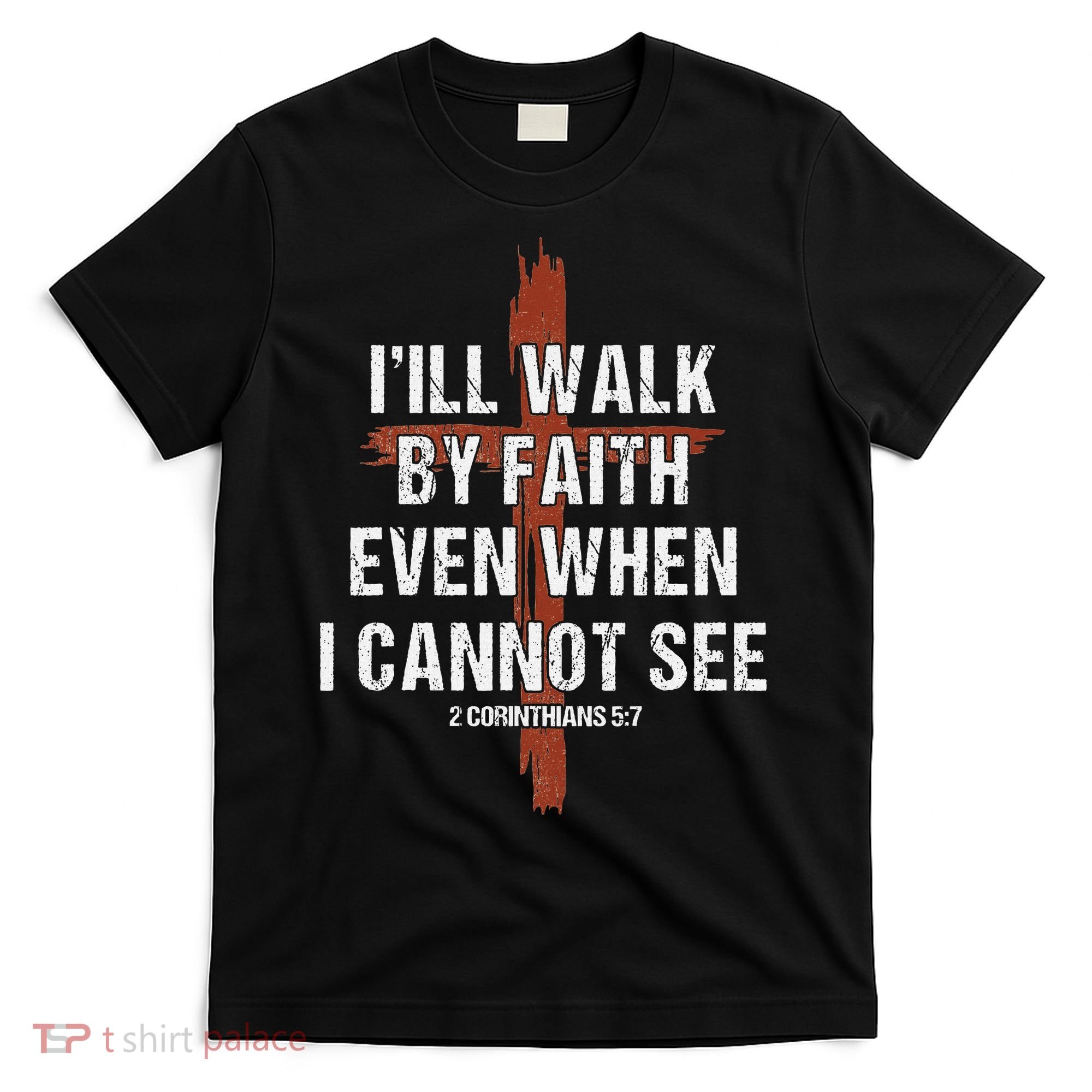 I Will Walk By Faith Even When I Cannot See Christian Jesus T-Shirt