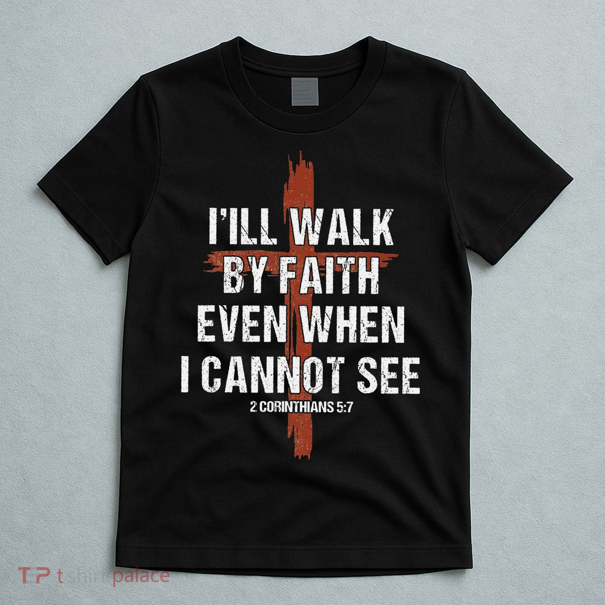 I Will Walk By Faith Even When I Cannot See Christian Jesus T-Shirt