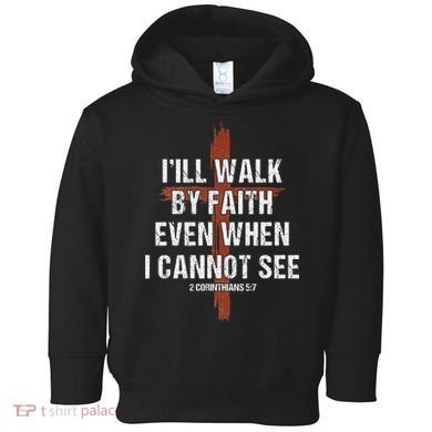 I Will Walk By Faith Even When I Cannot See Christian Jesus Toddler Hoodie