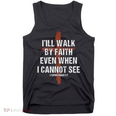 I Will Walk By Faith Even When I Cannot See Christian Jesus Tank Top
