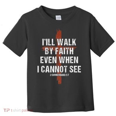 I Will Walk By Faith Even When I Cannot See Christian Jesus Toddler T-Shirt