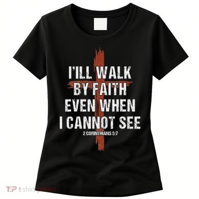 I Will Walk By Faith Even When I Cannot See Christian Jesus Women's T-Shirt