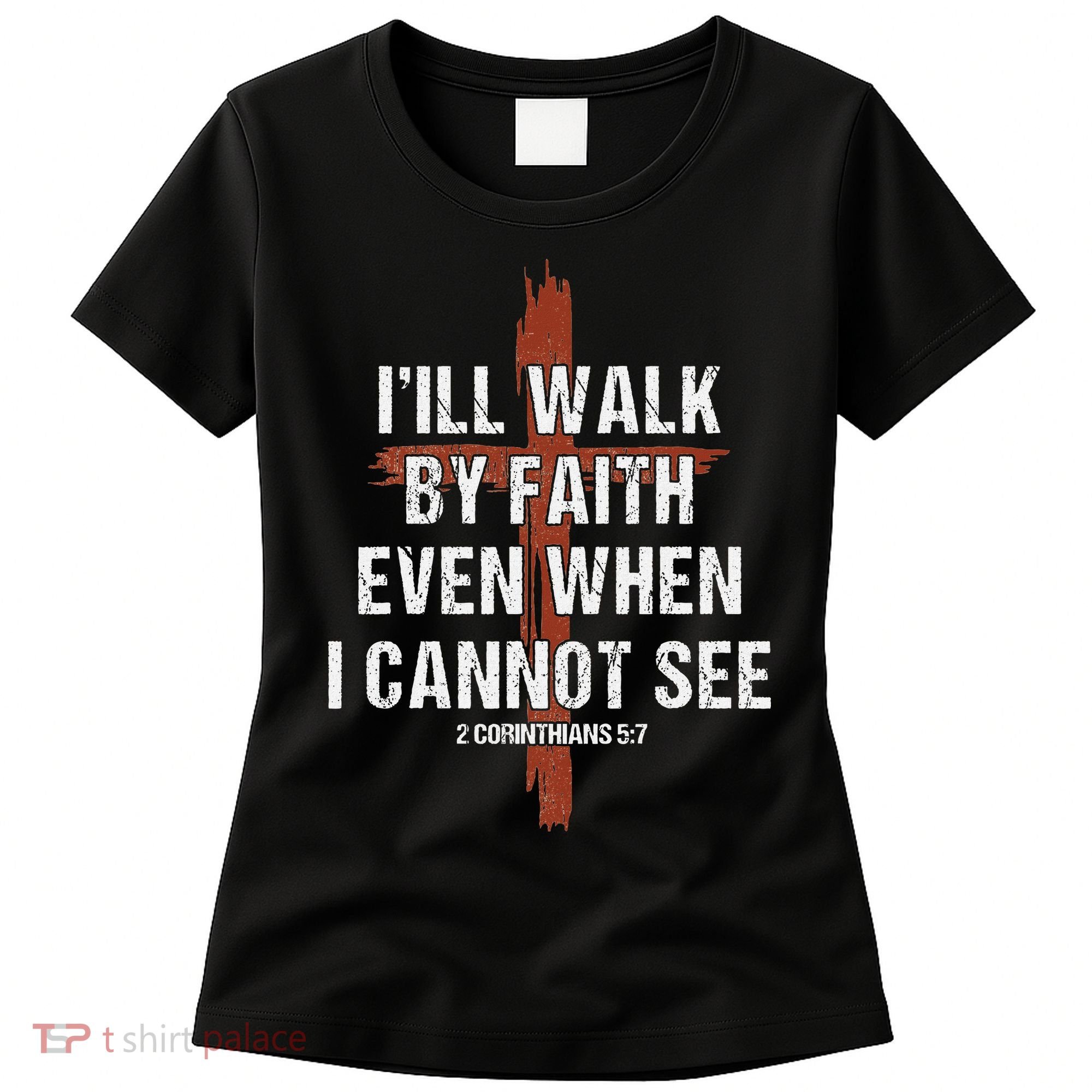 I Will Walk By Faith Even When I Cannot See Christian Jesus Women's T-Shirt
