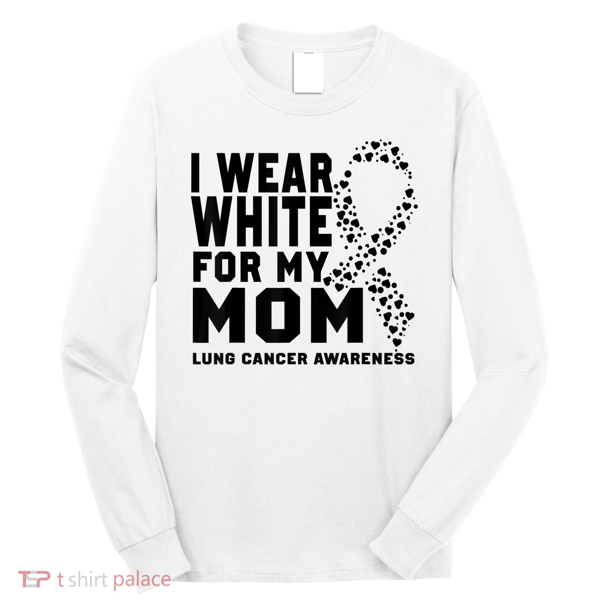 I Wear White For My Mom Lung Cancer Awareness Month Long Sleeve Shirt