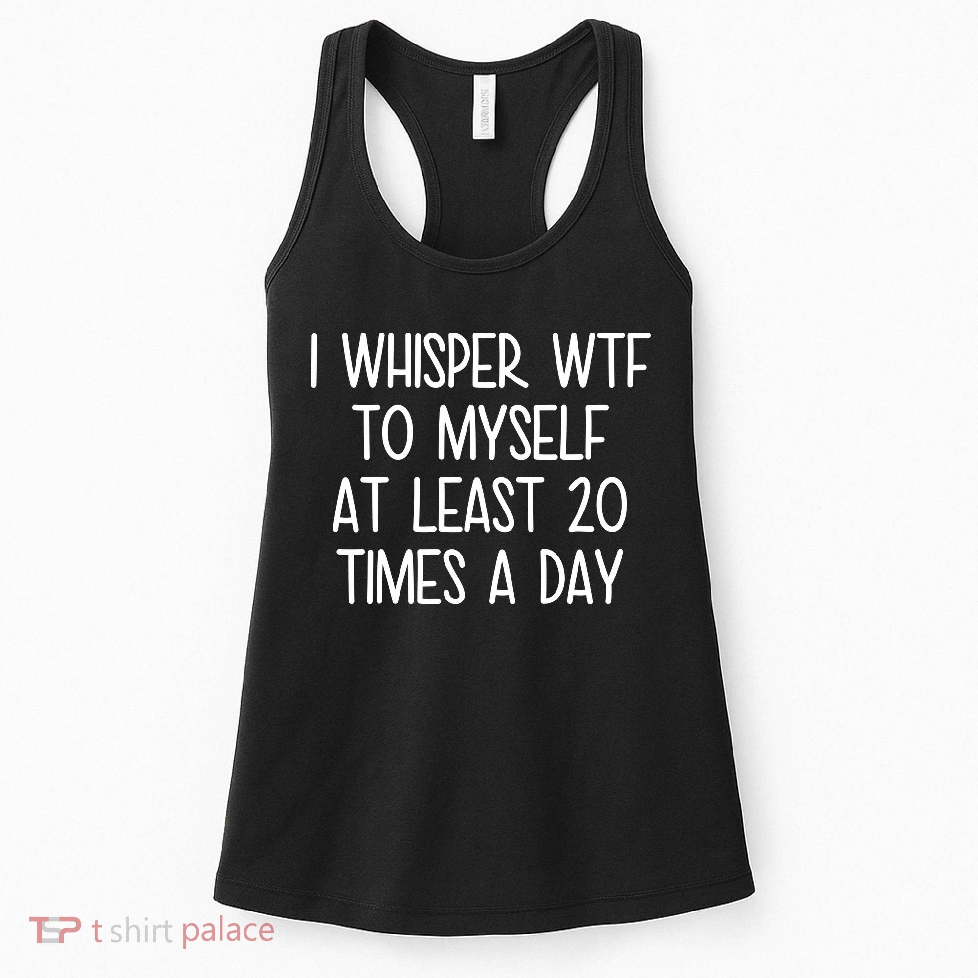 I Whisper Wtf To Myself At Least 20 Times A Day Women's Tank Top