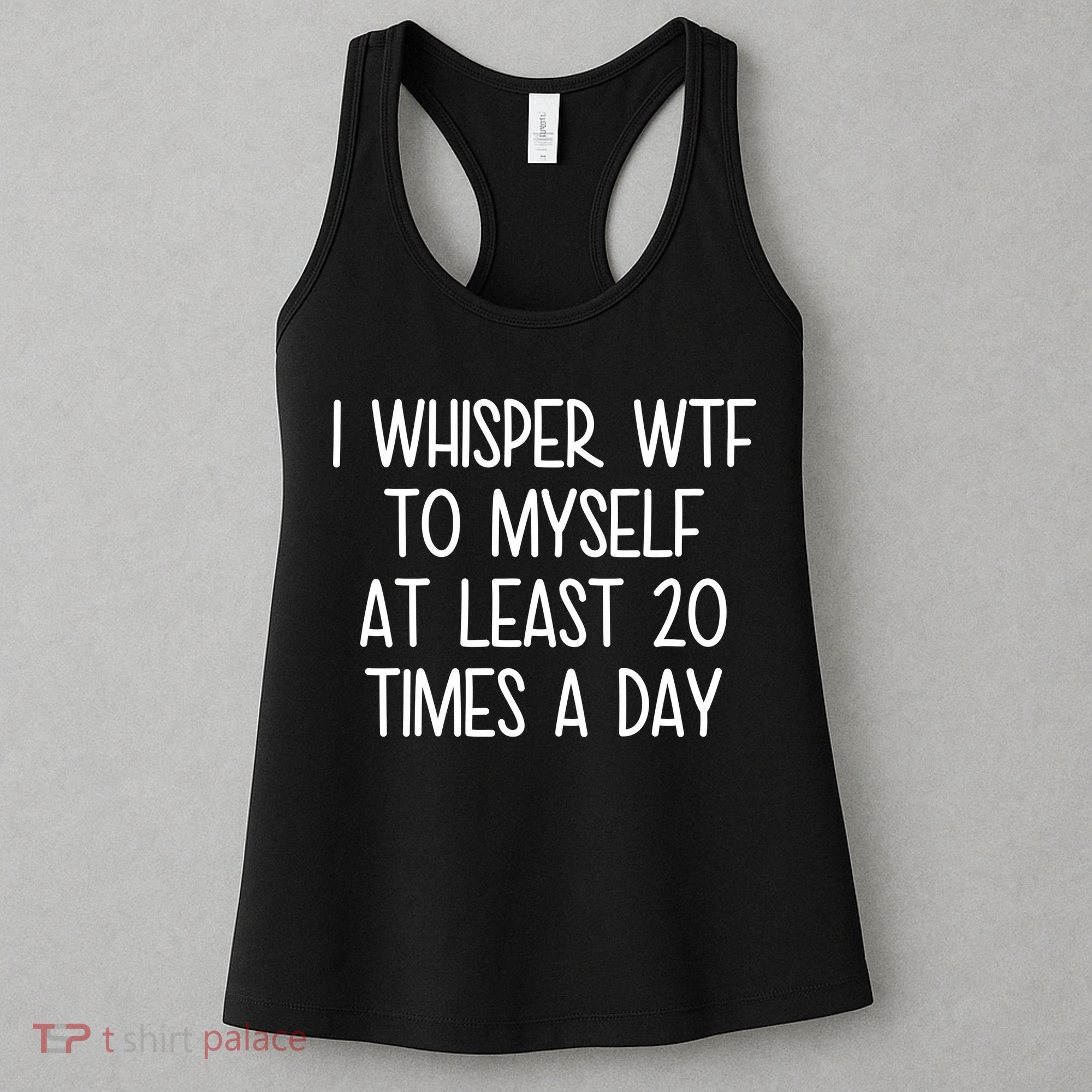 I Whisper Wtf To Myself At Least 20 Times A Day Women's Tank Top