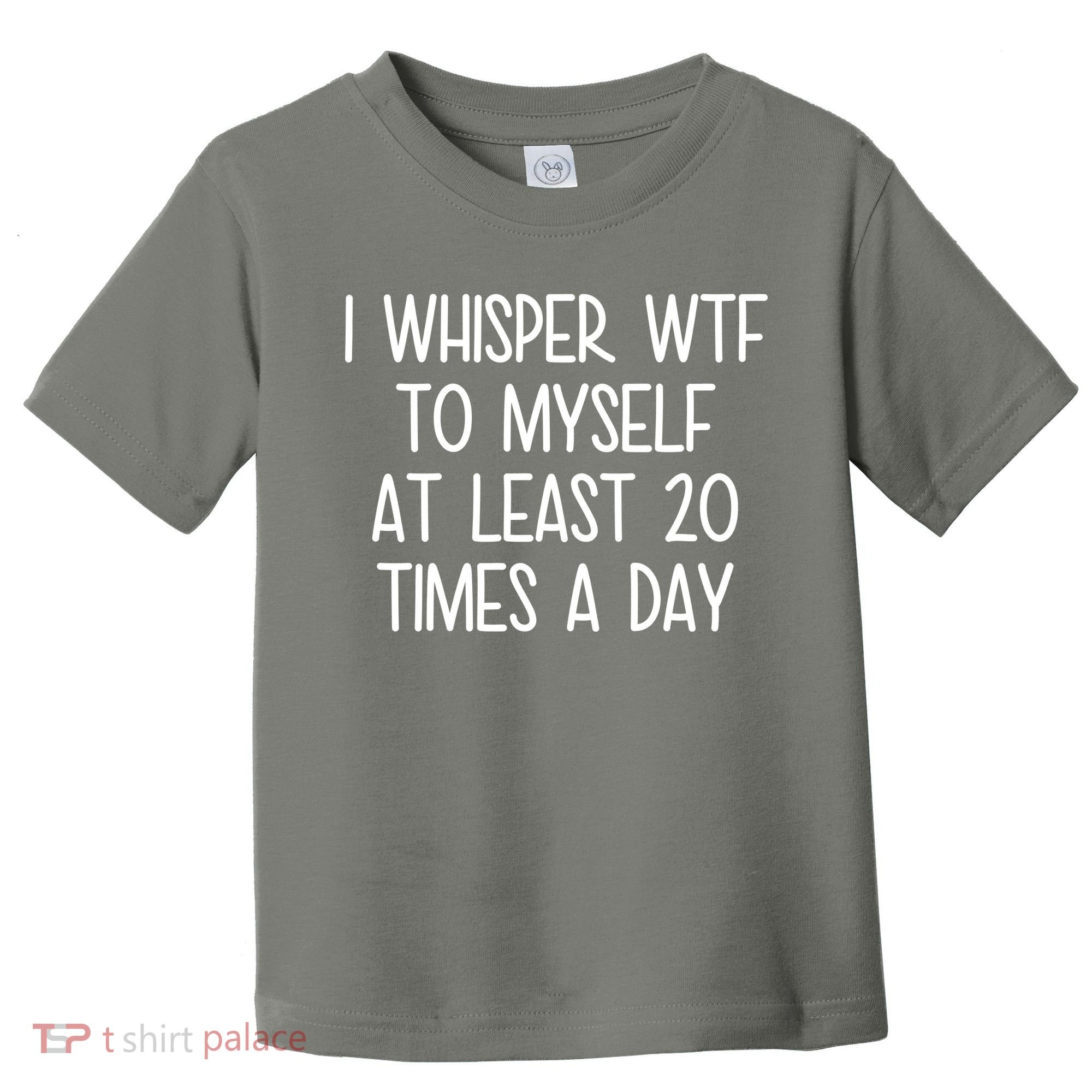 I Whisper Wtf To Myself At Least 20 Times A Day Toddler T-Shirt