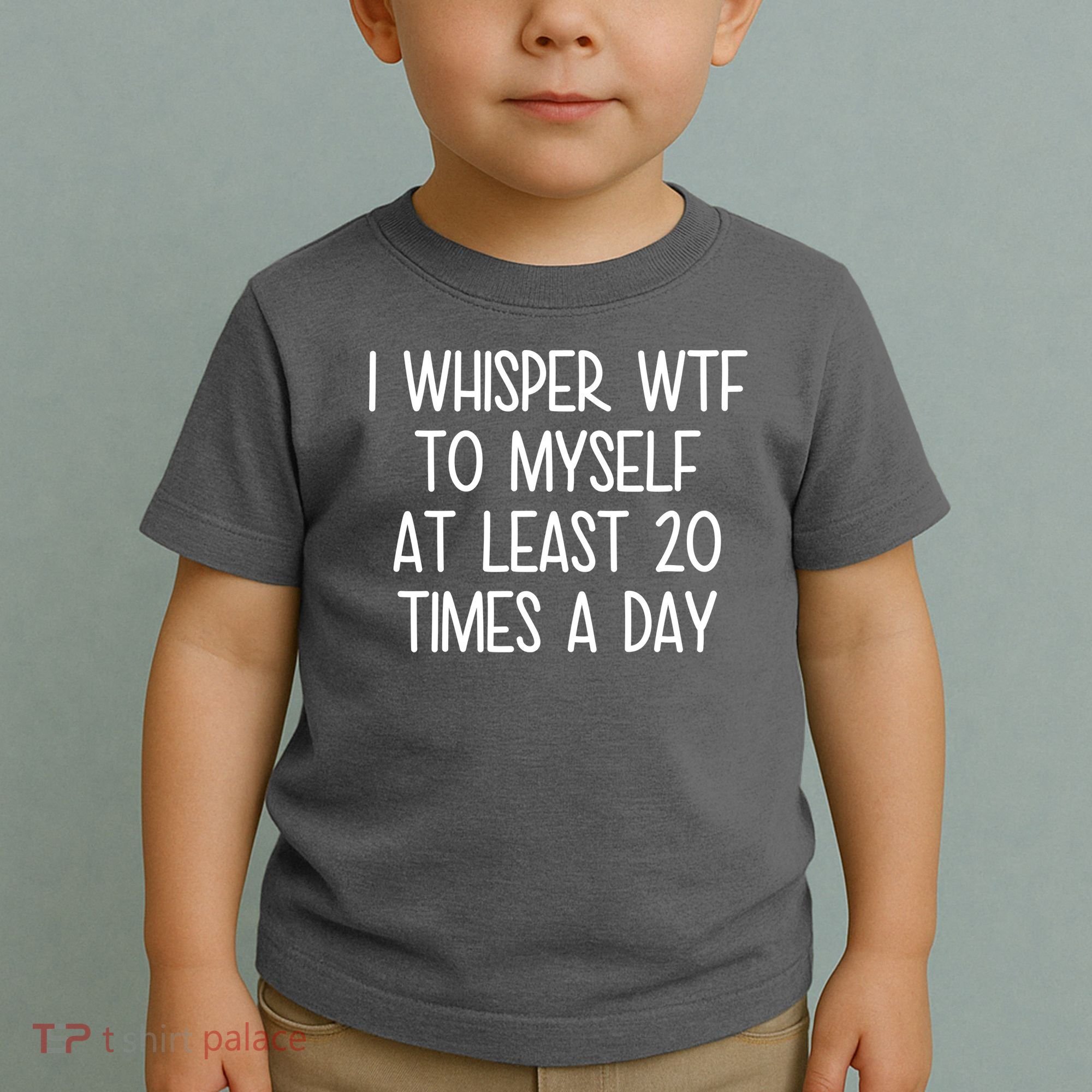 I Whisper Wtf To Myself At Least 20 Times A Day Toddler T-Shirt