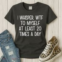 I Whisper Wtf To Myself At Least 20 Times A Day Women's T-Shirt thumb 3