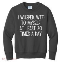I Whisper Wtf To Myself At Least 20 Times A Day Kids Sweatshirt thumb 0