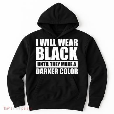 I Will Wear Black Until They Make A Darker Color Hoodie