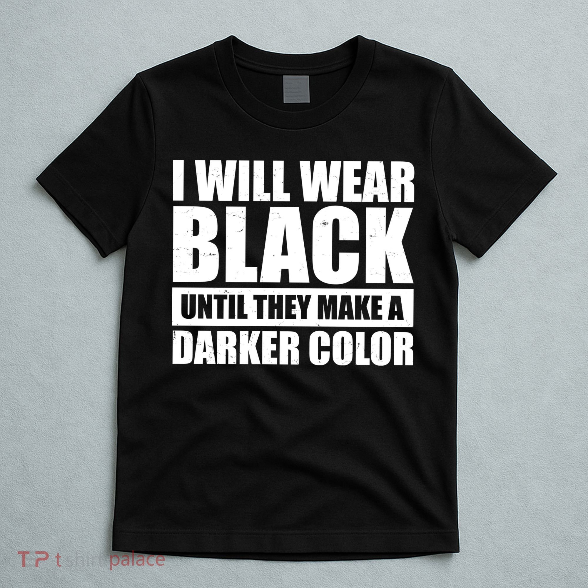 I Will Wear Black Until They Make A Darker Color T-Shirt