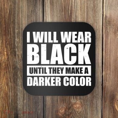 I Will Wear Black Until They Make A Darker Color Coaster