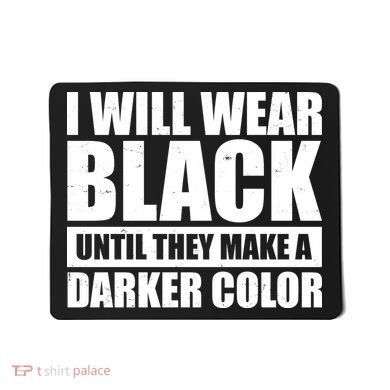 I Will Wear Black Until They Make A Darker Color Mousepad