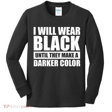 I Will Wear Black Until They Make A Darker Color Kids Long Sleeve Shirt