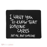 I Want You To Know That Someone Cares Not Me But Someone Funny Mousepad thumb 0
