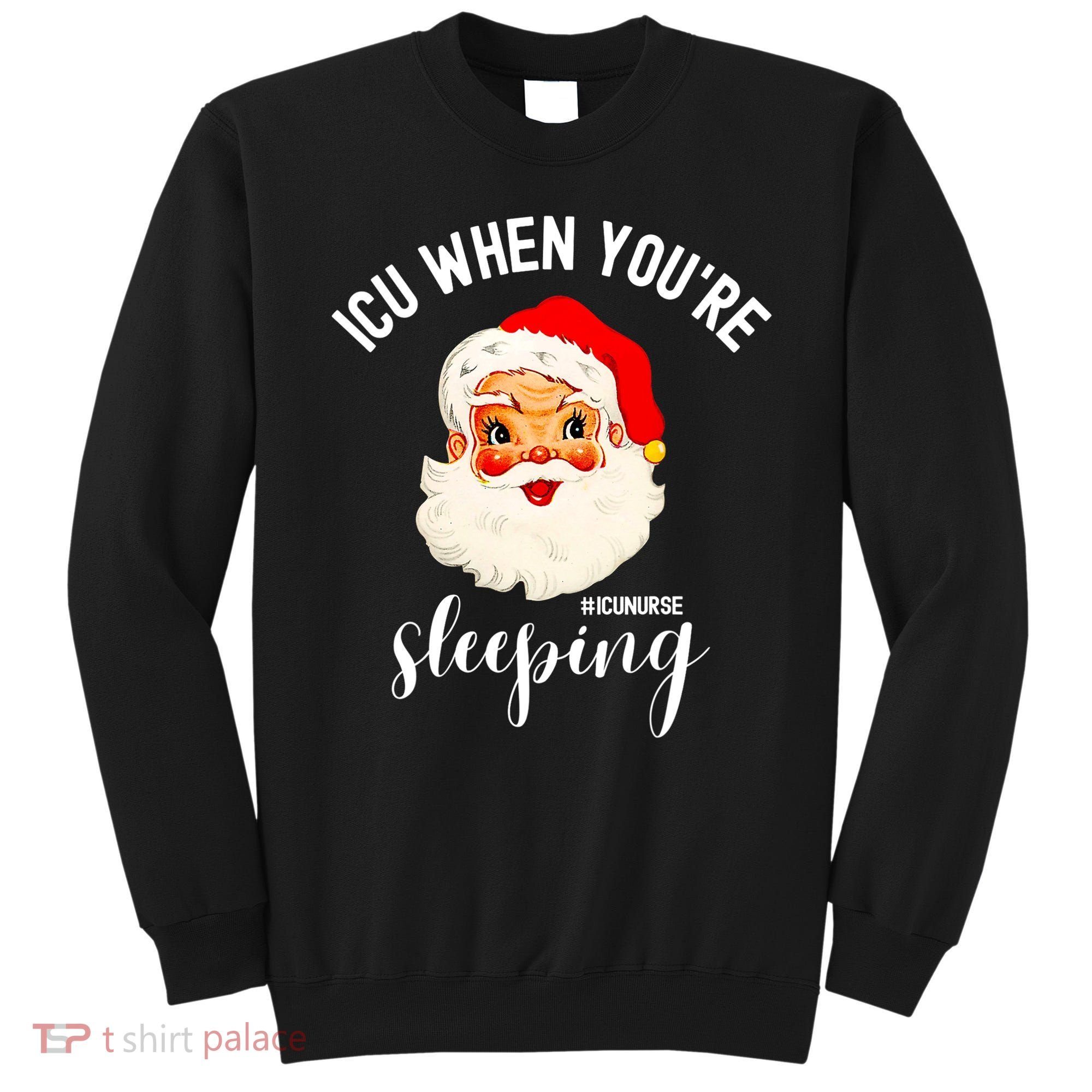 ICU When You're Sleeping Funny ICU Nurse Christmas Santa Sweatshirt