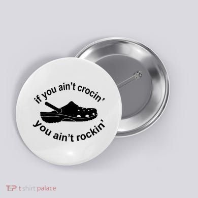 If You AinT Crocin You AinT Rockin Button