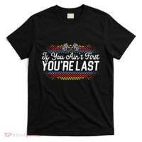 If You AinT First YouRe Last Racing Motor Racer Car Racer T-Shirt thumb 0