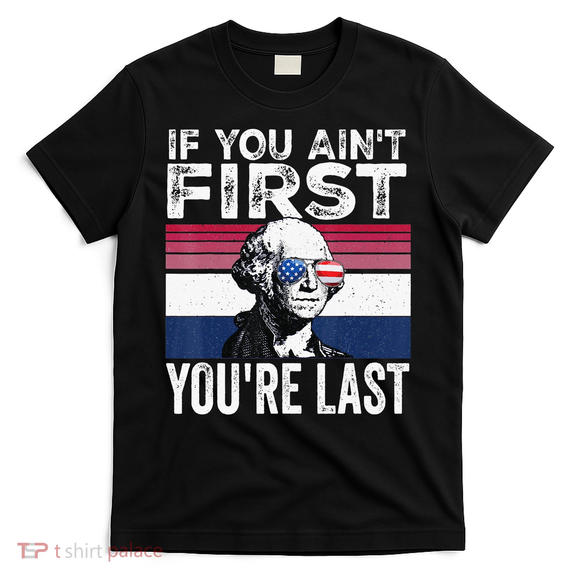 If You Ain't First You're Last quote 4th of July T-Shirt