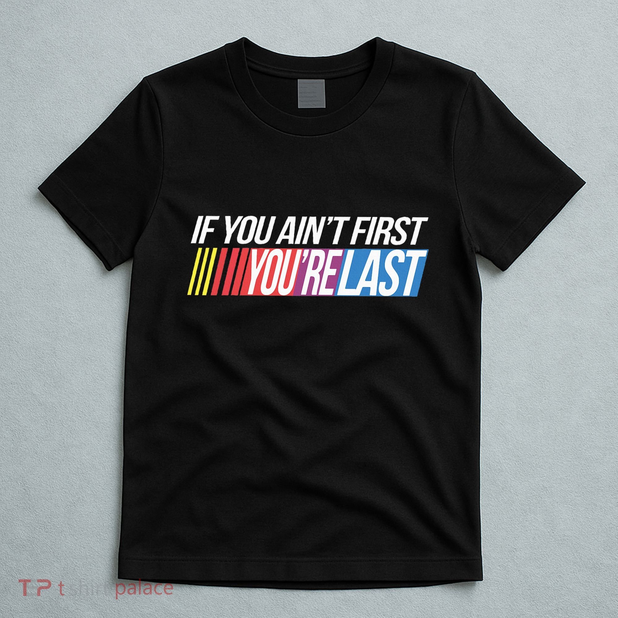 If You AinT First YouRe Last Formula Racing T-Shirt