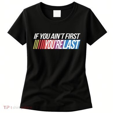 If You AinT First YouRe Last Formula Racing Women's T-Shirt