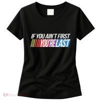 If You AinT First YouRe Last Formula Racing Women's T-Shirt thumb 0