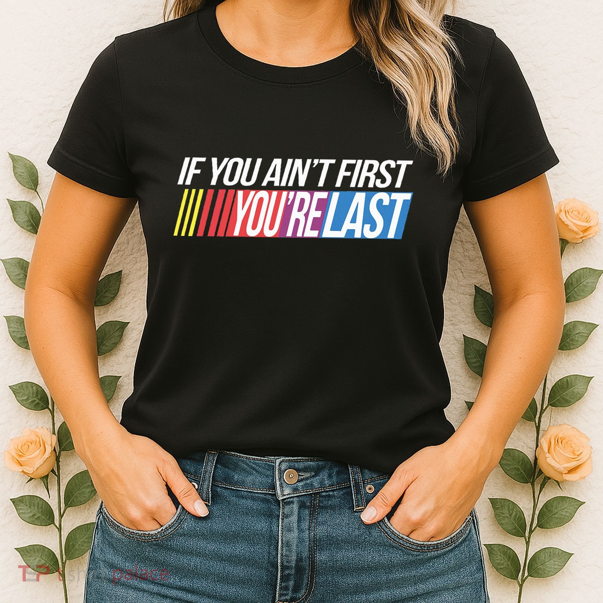 If You AinT First YouRe Last Formula Racing Women's T-Shirt