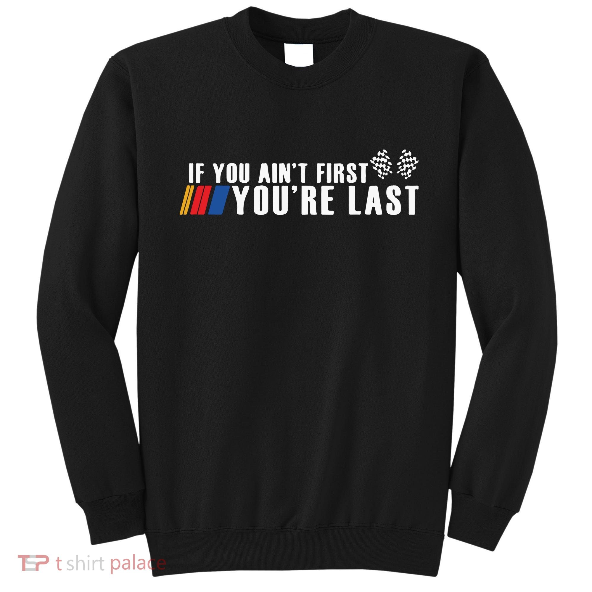 If You Aint First Youre Last Sweatshirt