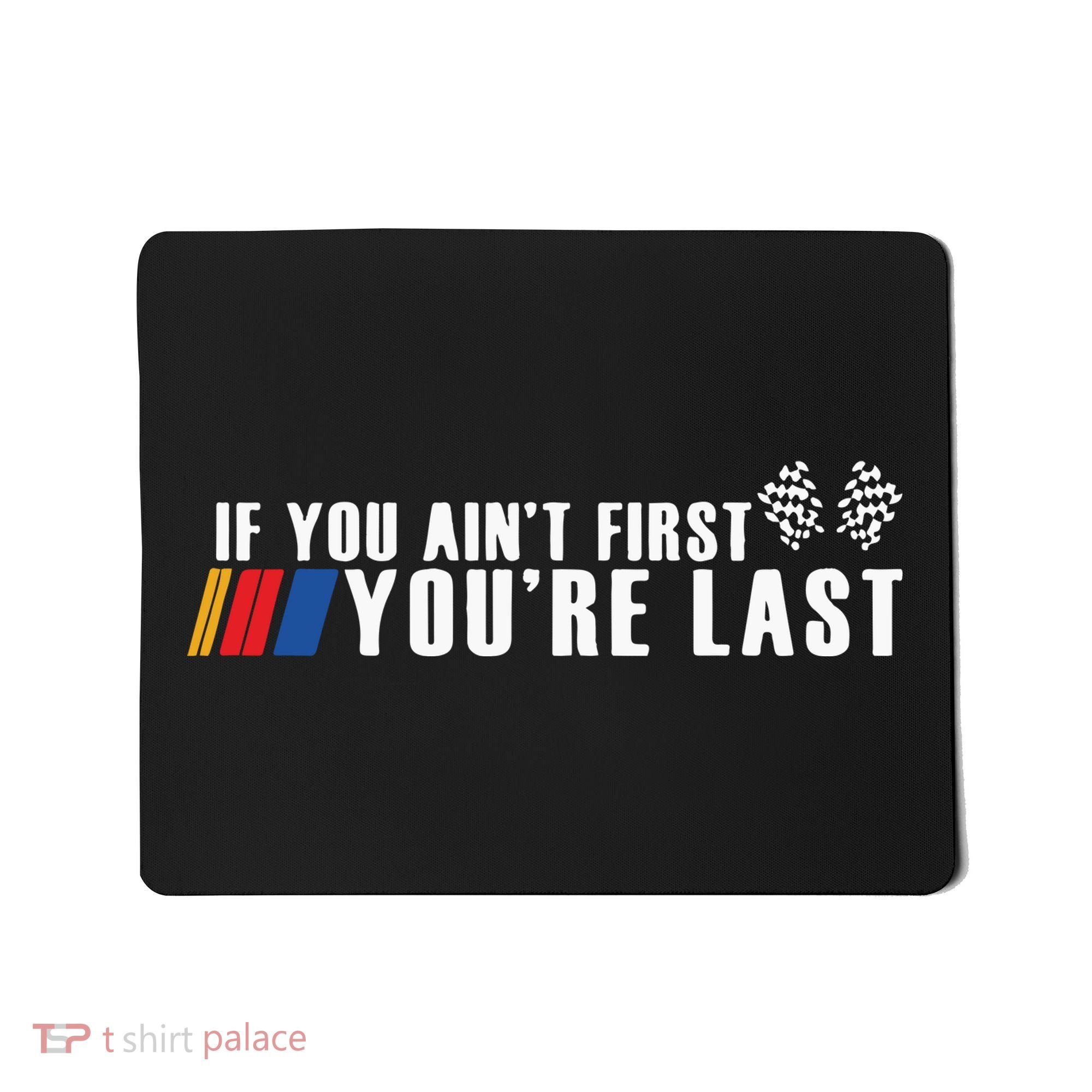 If You Aint First Youre Last Mousepad