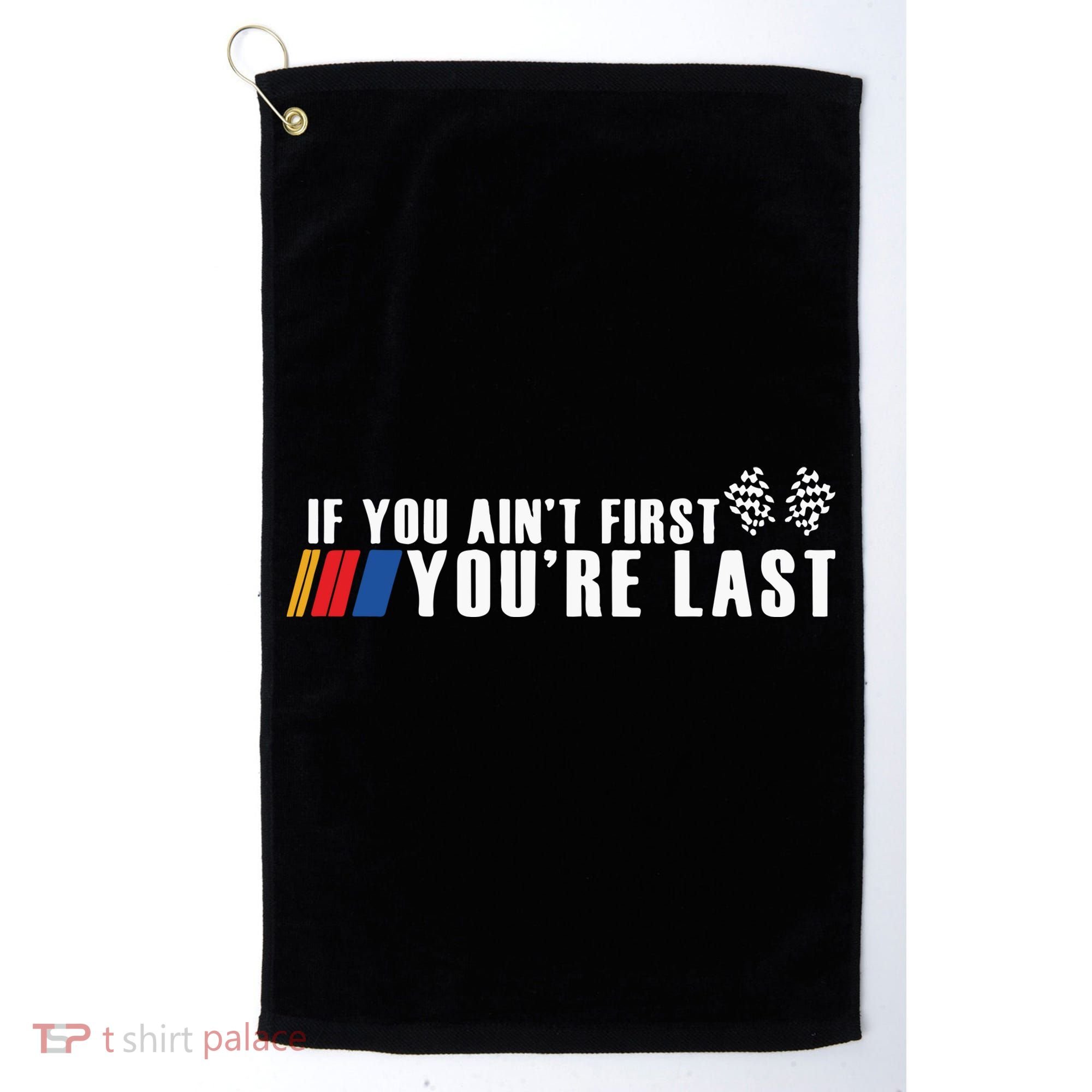 If You Aint First Youre Last Golf Towel