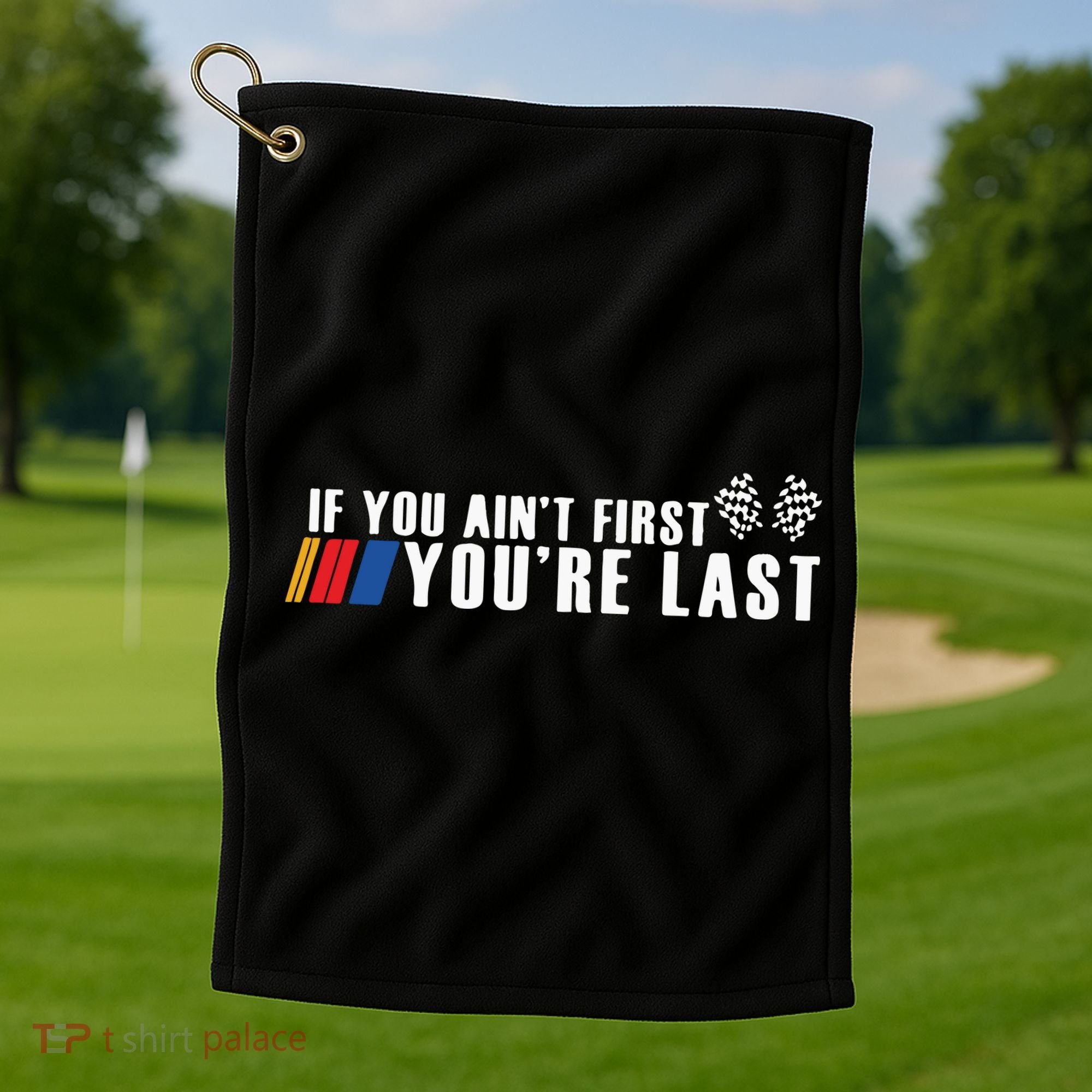 If You Aint First Youre Last Golf Towel