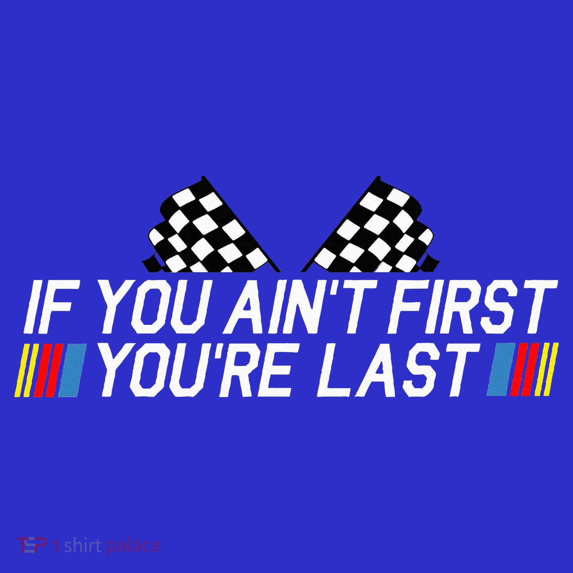 If You AinT First YouRe Last Funny Drag Racing Fathers Day T-Shirt
