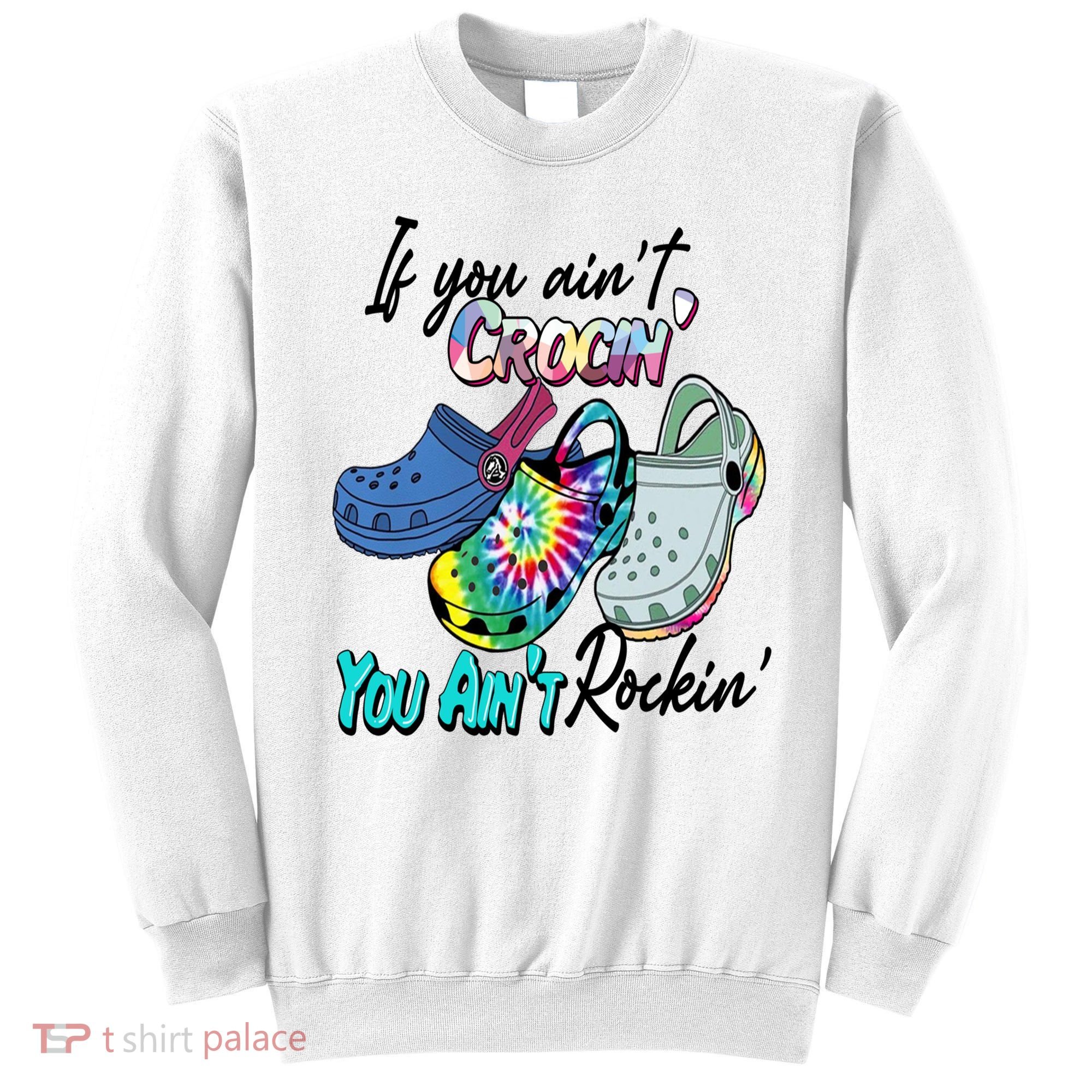 If You Aint Crocin You Aint Rockin Tie Dye Sweatshirt