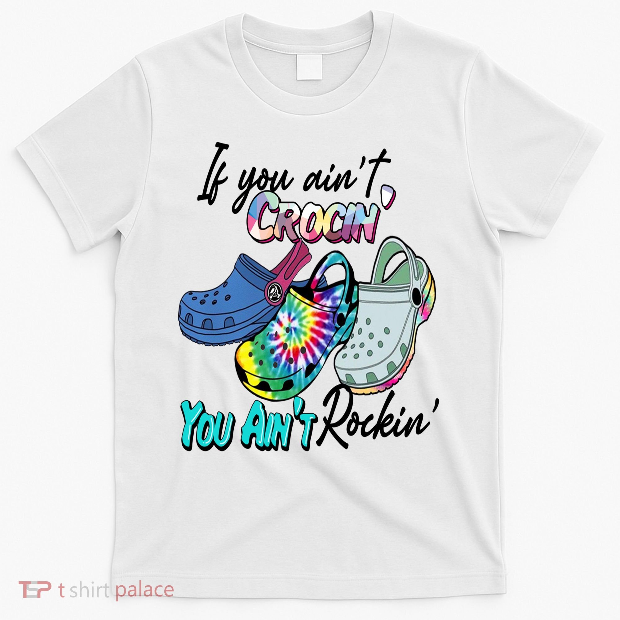 If You Aint Crocin You Aint Rockin Tie Dye T-Shirt