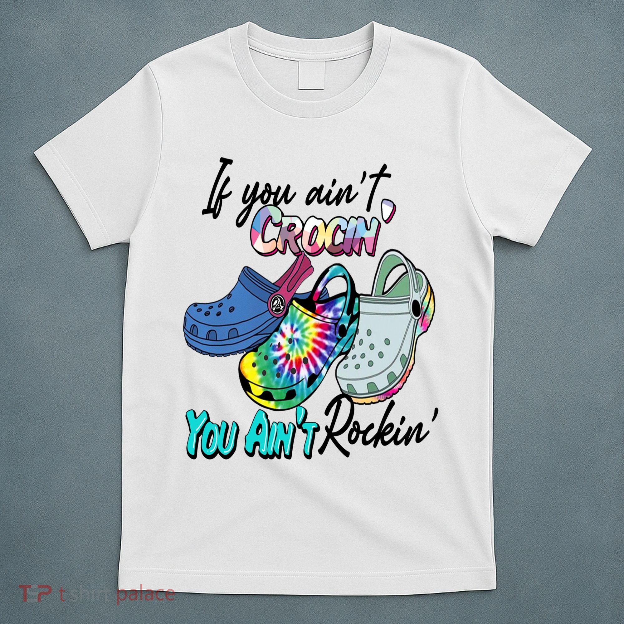 If You Aint Crocin You Aint Rockin Tie Dye T-Shirt